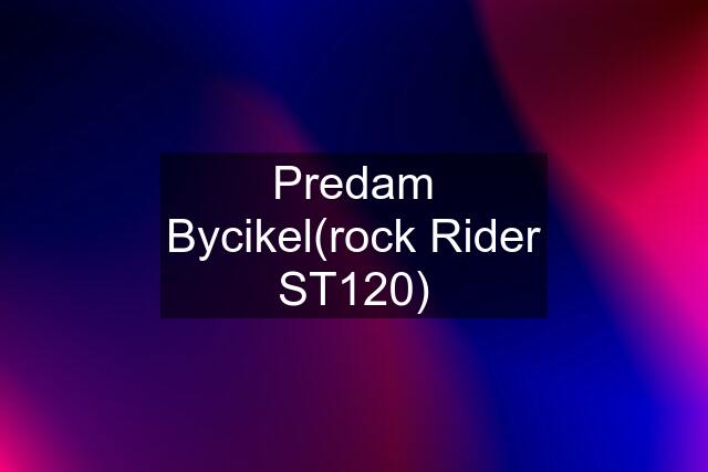 Predam Bycikel(rock Rider ST120)