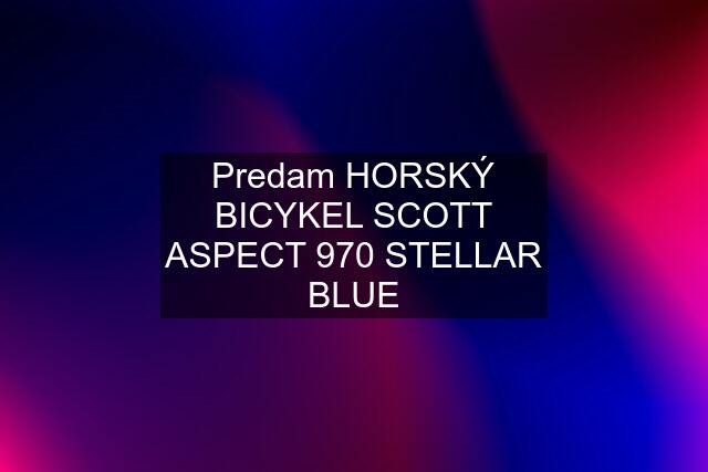 Predam HORSKÝ BICYKEL SCOTT ASPECT 970 STELLAR BLUE