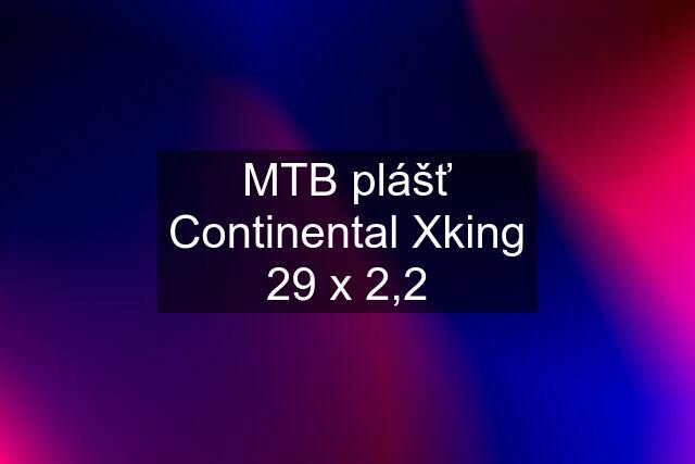 MTB plášť Continental Xking 29 x 2,2