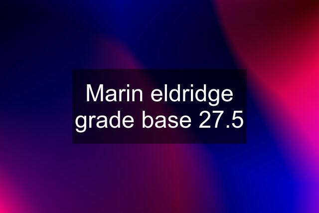 Marin eldridge grade base 27.5