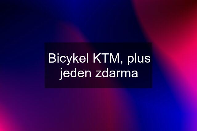 Bicykel KTM, plus jeden zdarma