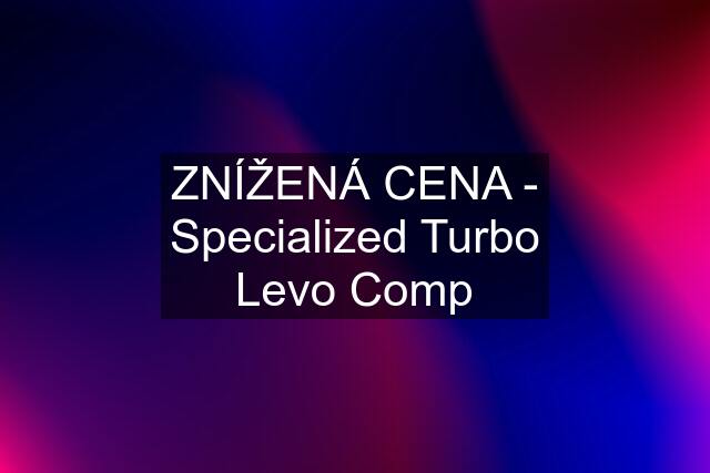 ZNÍŽENÁ CENA - Specialized Turbo Levo Comp