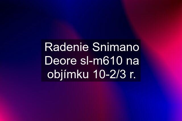 Radenie Snimano Deore sl-m610 na objímku 10-2/3 r.