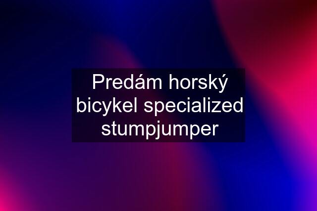 Predám horský bicykel specialized stumpjumper