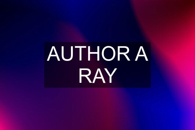 AUTHOR A RAY