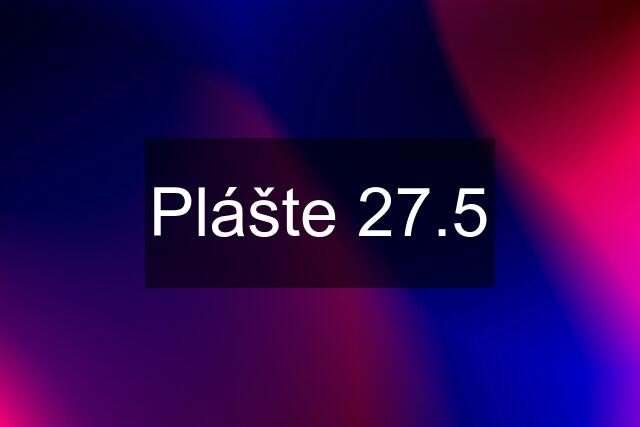 Plášte 27.5