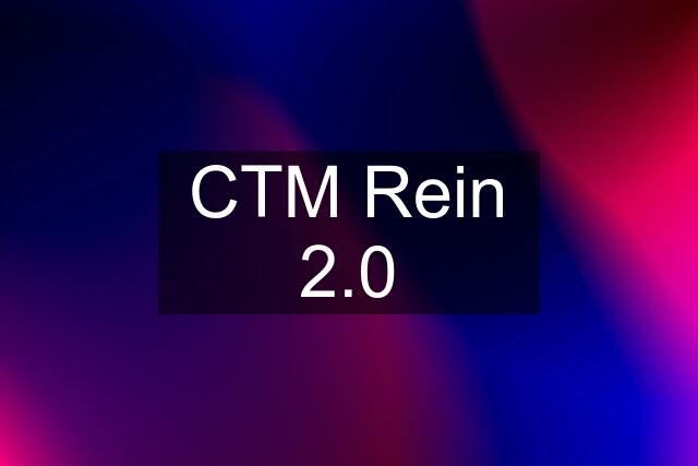 CTM Rein 2.0