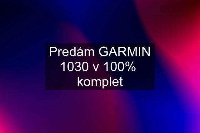 Predám GARMIN 1030 v 100%  komplet