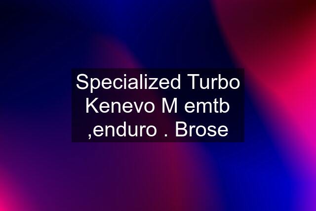 Specialized Turbo Kenevo M emtb ,enduro . Brose