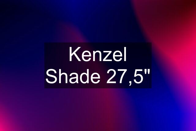 Kenzel Shade 27,5"