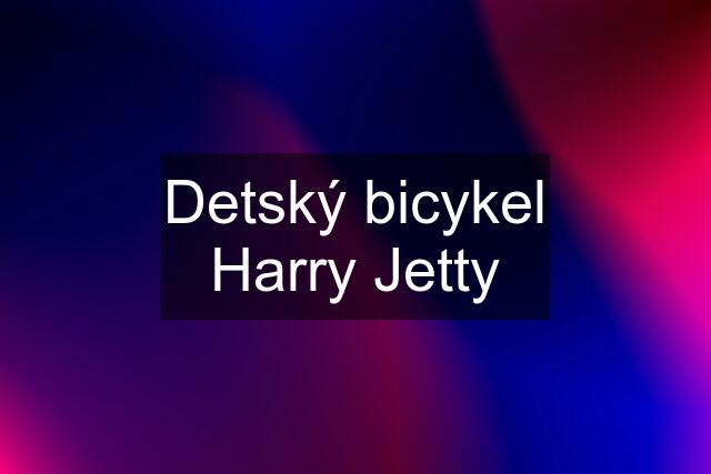 Detský bicykel Harry Jetty