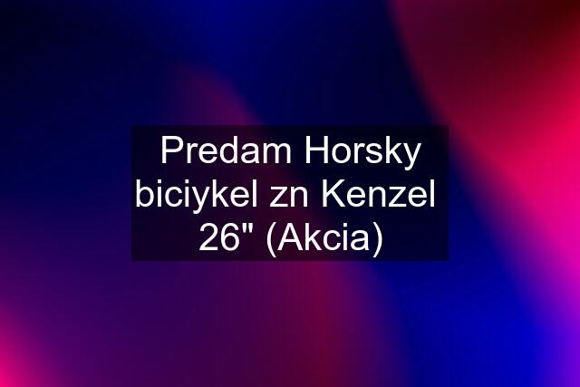 Predam Horsky biciykel zn Kenzel  26" (Akcia)