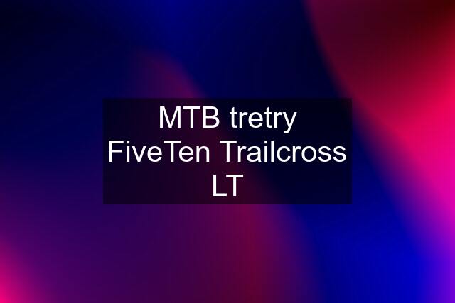 MTB tretry FiveTen Trailcross LT