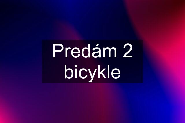 Predám 2 bicykle