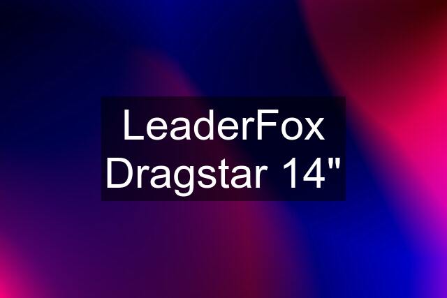 LeaderFox Dragstar 14"