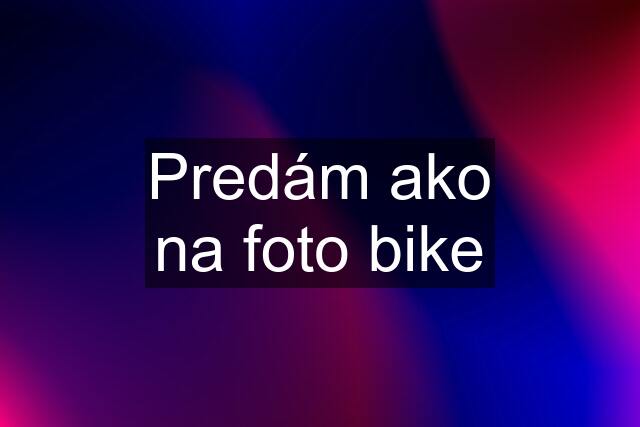 Predám ako na foto bike