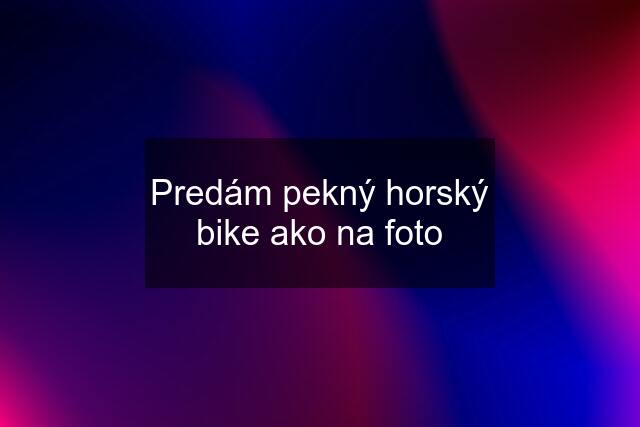 Predám pekný horský bike ako na foto