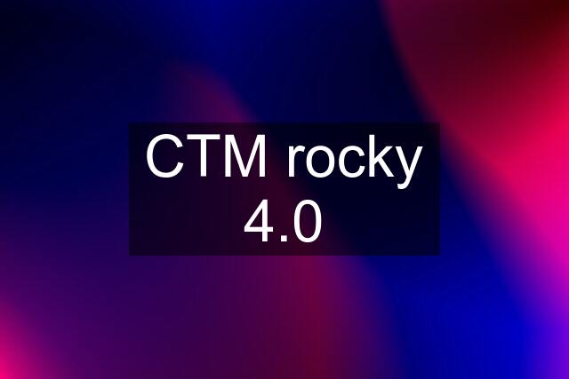 CTM rocky 4.0