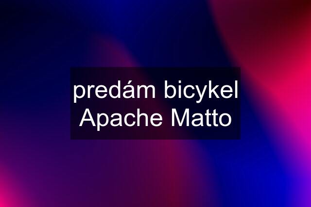 predám bicykel Apache Matto