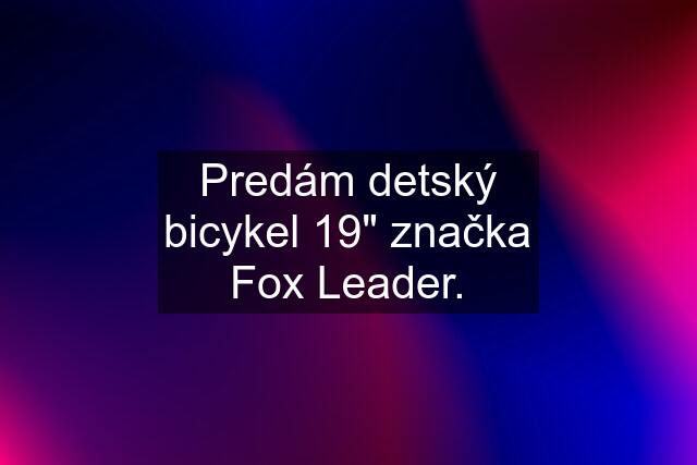 Predám detský bicykel 19" značka Fox Leader.