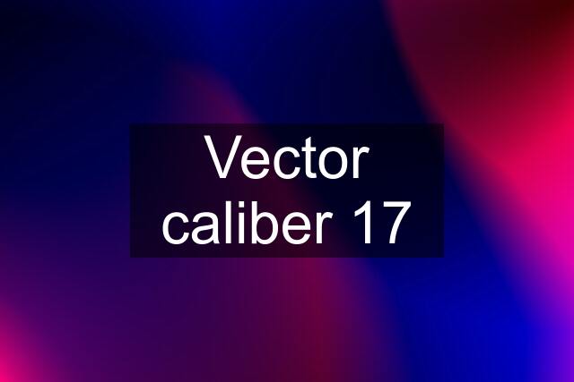 Vector caliber 17