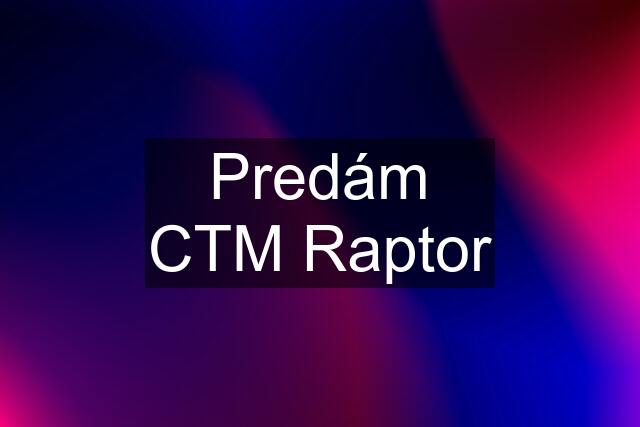 Predám CTM Raptor