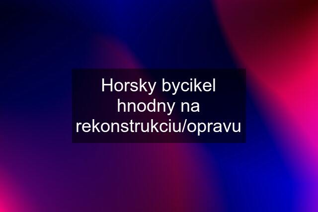 Horsky bycikel hnodny na rekonstrukciu/opravu