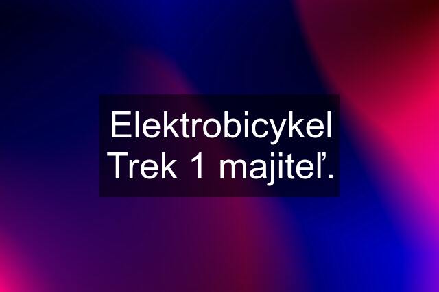 Elektrobicykel Trek 1 majiteľ.