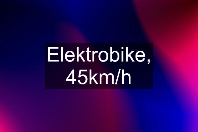 Elektrobike, 45km/h