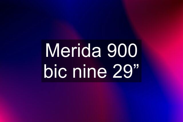 Merida 900 bic nine 29”