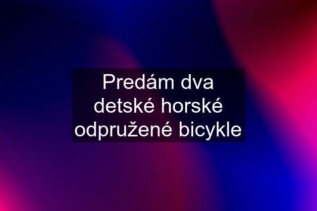 Predám dva detské horské odpružené bicykle