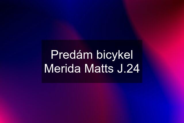 Predám bicykel Merida Matts J.24