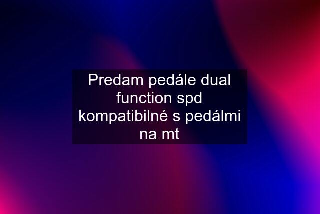 Predam pedále dual function spd kompatibilné s pedálmi na mt