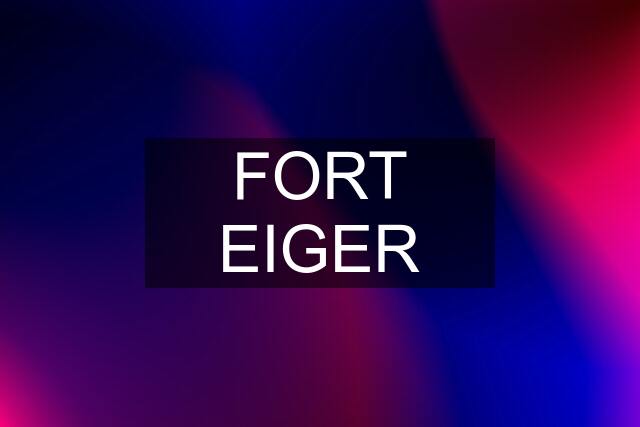 FORT EIGER