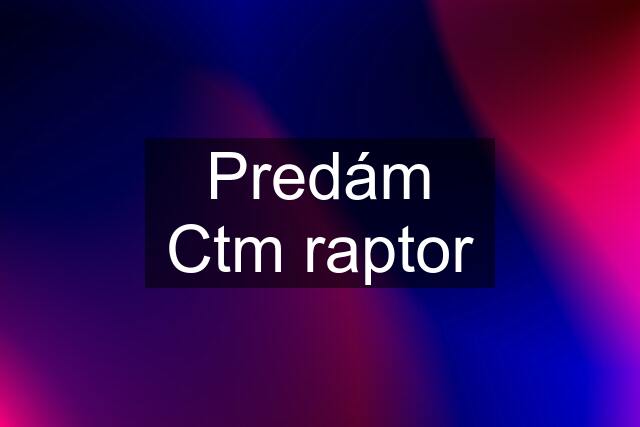 Predám Ctm raptor