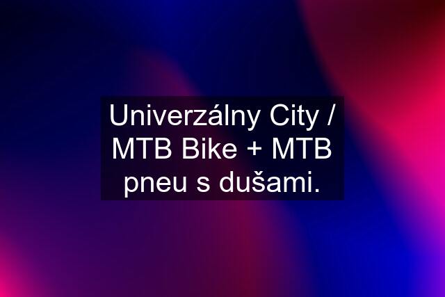 Univerzálny City / MTB Bike + MTB pneu s dušami.