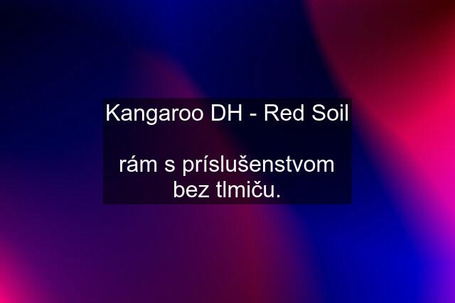 Kangaroo DH - Red Soil  rám s príslušenstvom bez tlmiču.