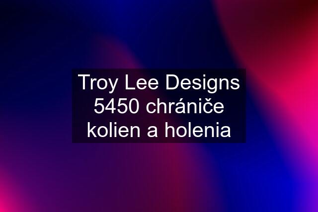 Troy Lee Designs 5450 chrániče kolien a holenia