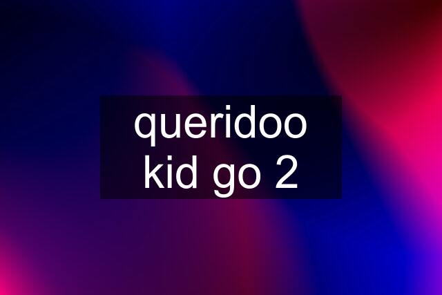 queridoo kid go 2