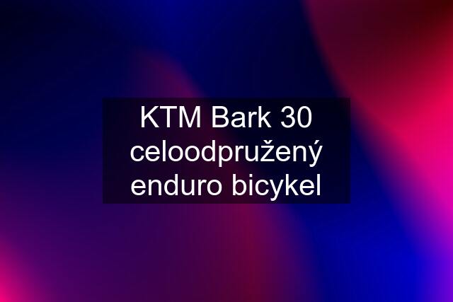 KTM Bark 30 celoodpružený enduro bicykel