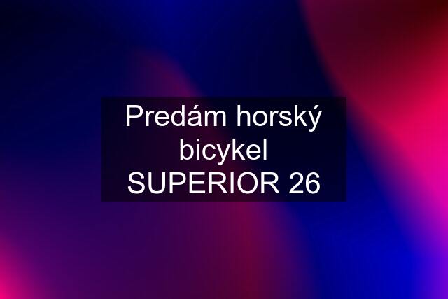 Predám horský bicykel SUPERIOR 26