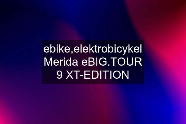 ebike,elektrobicykel Merida eBIG.TOUR 9 XT-EDITION