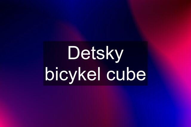 Detsky bicykel cube