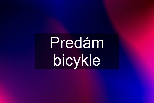 Predám bicykle