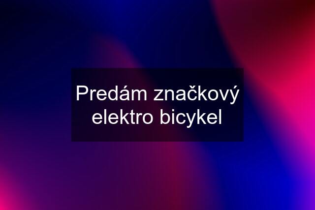 Predám značkový elektro bicykel