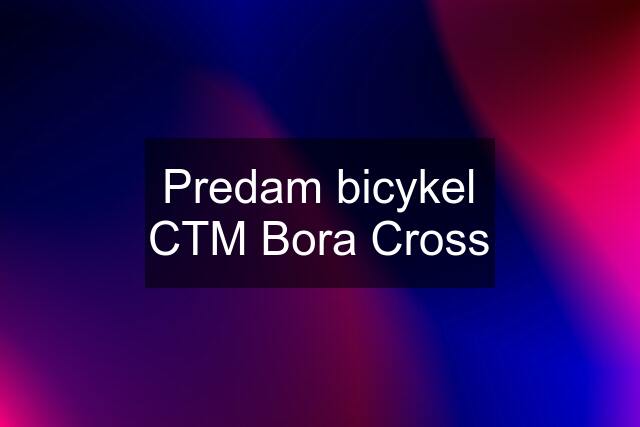 Predam bicykel CTM Bora Cross