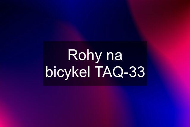 Rohy na bicykel TAQ-33