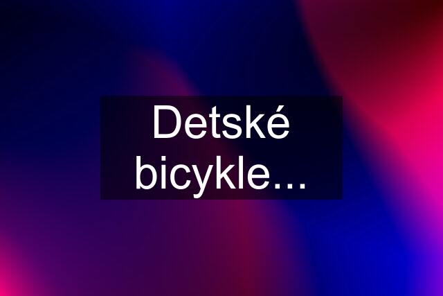 Detské bicykle...