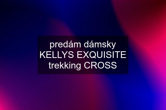 predám dámsky KELLYS EXQUISITE trekking CROSS