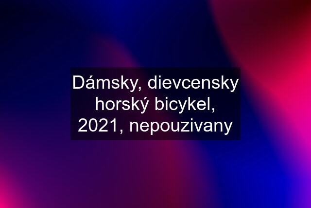 Dámsky, dievcensky horský bicykel, 2021, nepouzivany